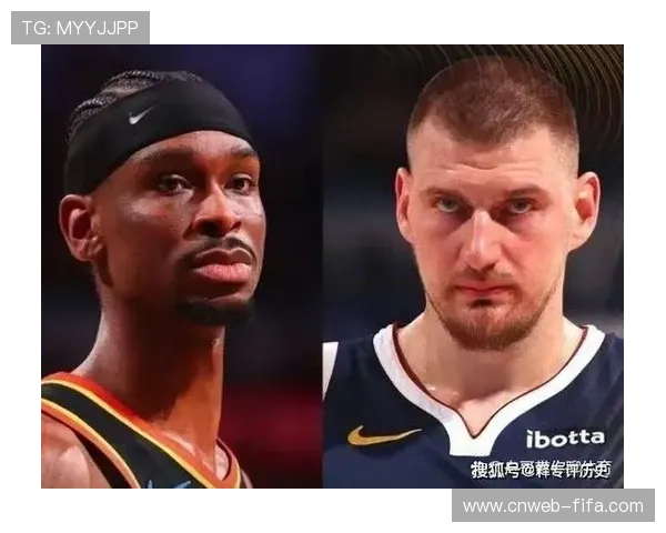 约基奇与亚历山大争锋常规赛MVP桂冠谁能笑到最后